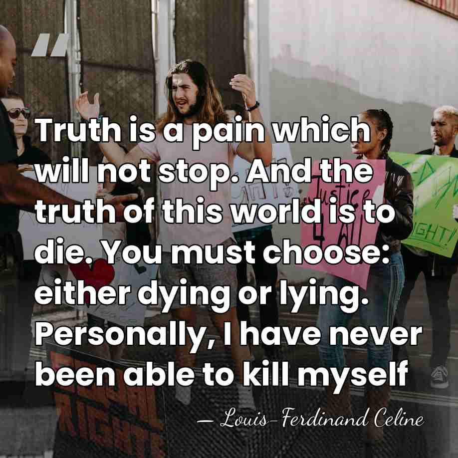 Truth is a pain which will not stop. And the truth of&hellip; - Louis-Ferdinand Celine