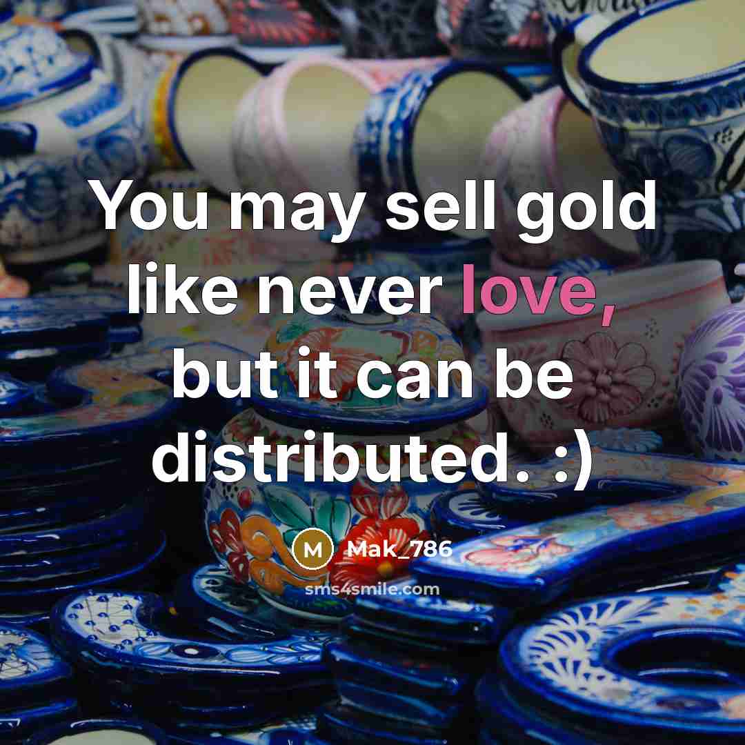 “You may sell gold like never love, but it can…” quote by Mak_786