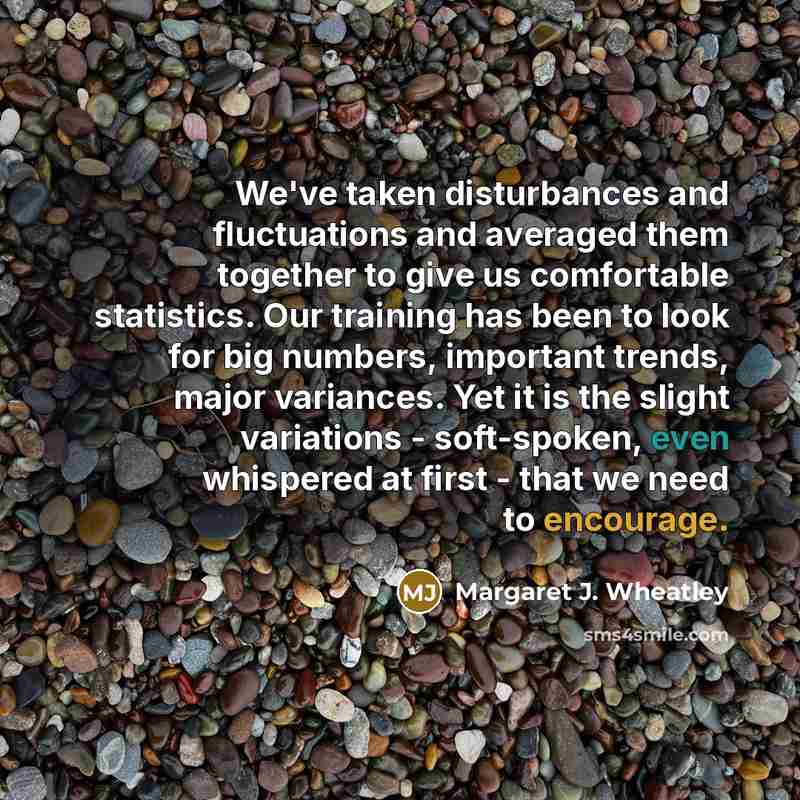 “We've taken disturbances and fluctuations and averaged them together to…” quote by Margaret J. Wheatley