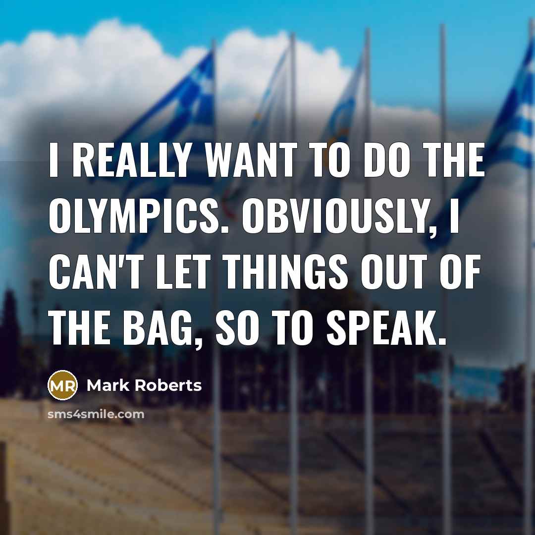 “I really want to do the Olympics. Obviously, I can't…” quote by Mark Roberts