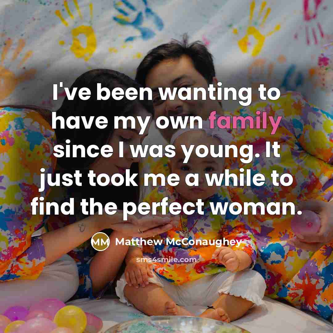 “I've been wanting to have my own family since I…” quote by Matthew McConaughey