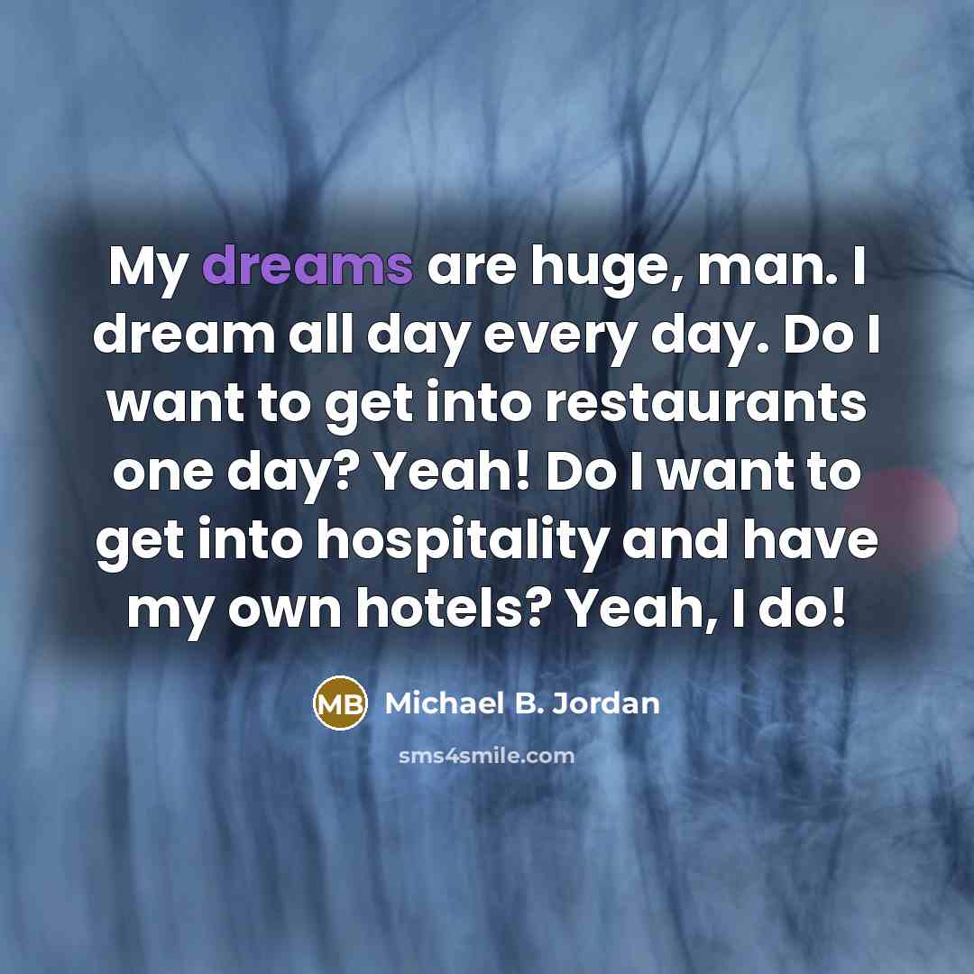 “My dreams are huge, man. I dream all day every…” quote by Michael B. Jordan