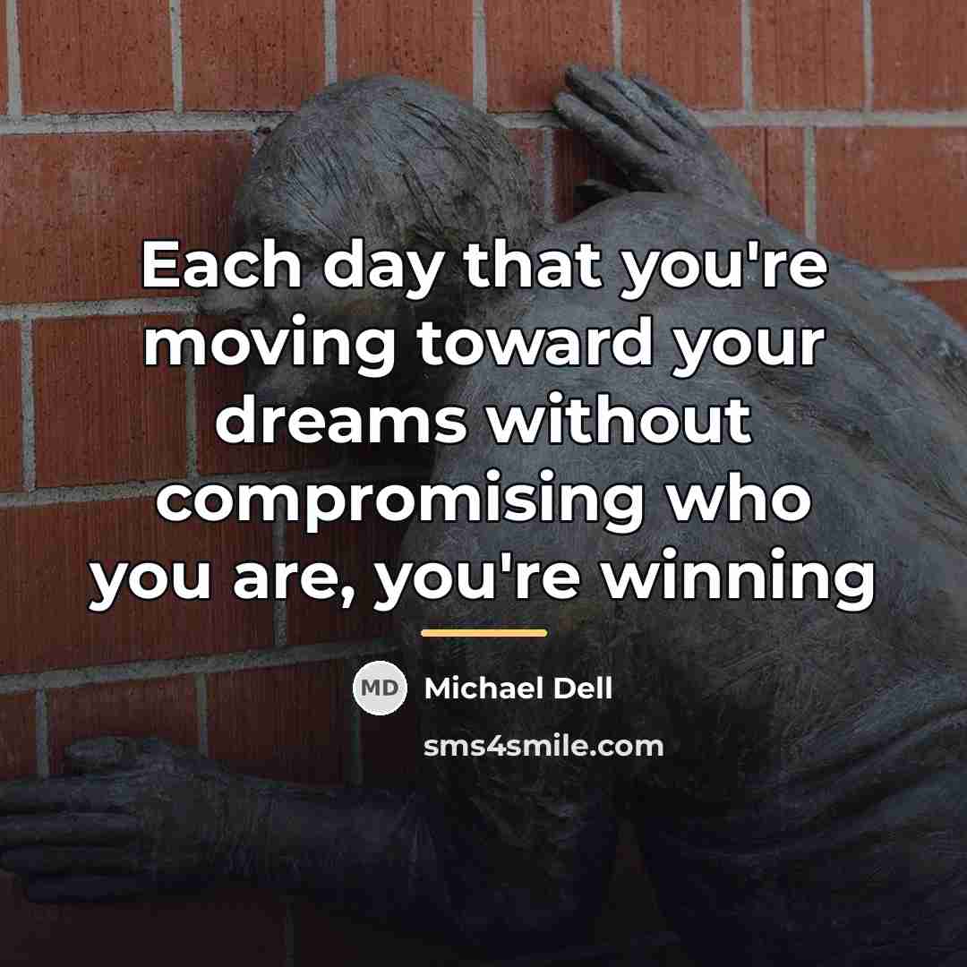 “Each day that you're moving toward your dreams without compromising…” quote by Michael Dell