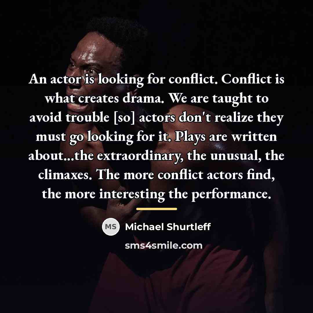 “An actor is looking for conflict. Conflict is what creates…” quote by Michael Shurtleff