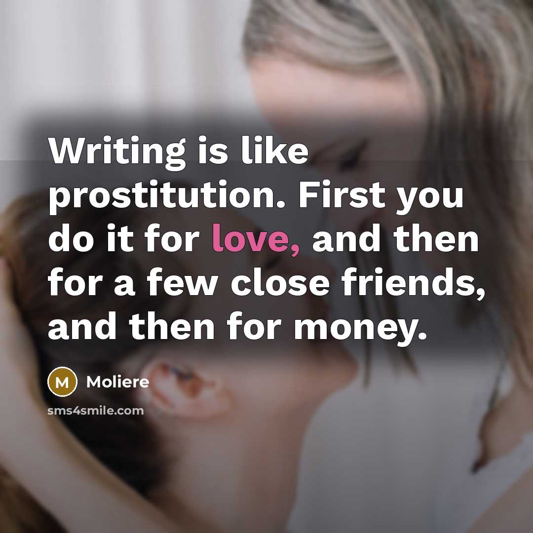 “Writing is like prostitution. First you do it for love,…” quote by Moliere