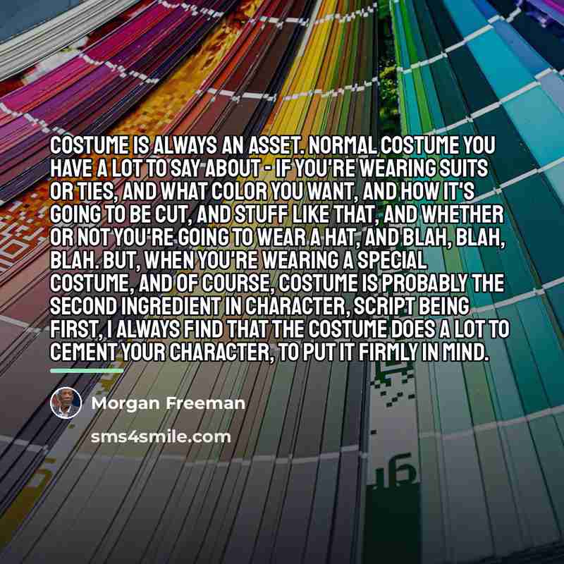 “Costume is always an asset. Normal costume you have a…” quote by Morgan Freeman