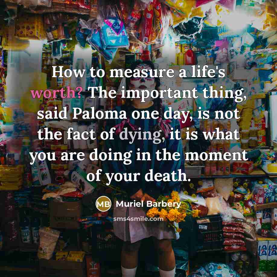 “How to measure a life's worth? The important thing, said…” quote by Muriel Barbery