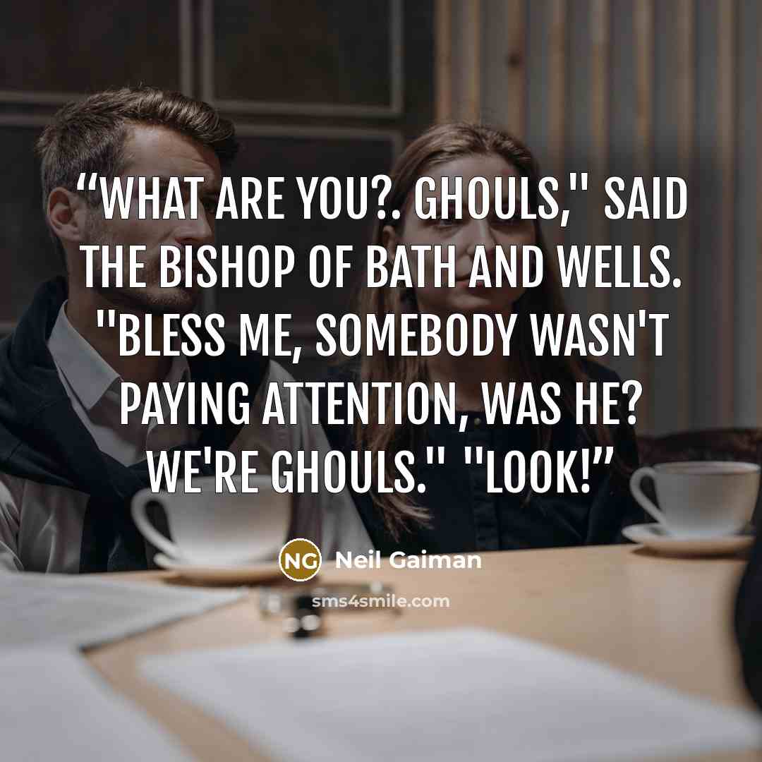 “What are you?. Ghouls," said the Bishop of Bath and Wells. "Bless me, somebody wasn't paying attention, was he? We're ghouls." "Look!” quote by Neil Gaiman