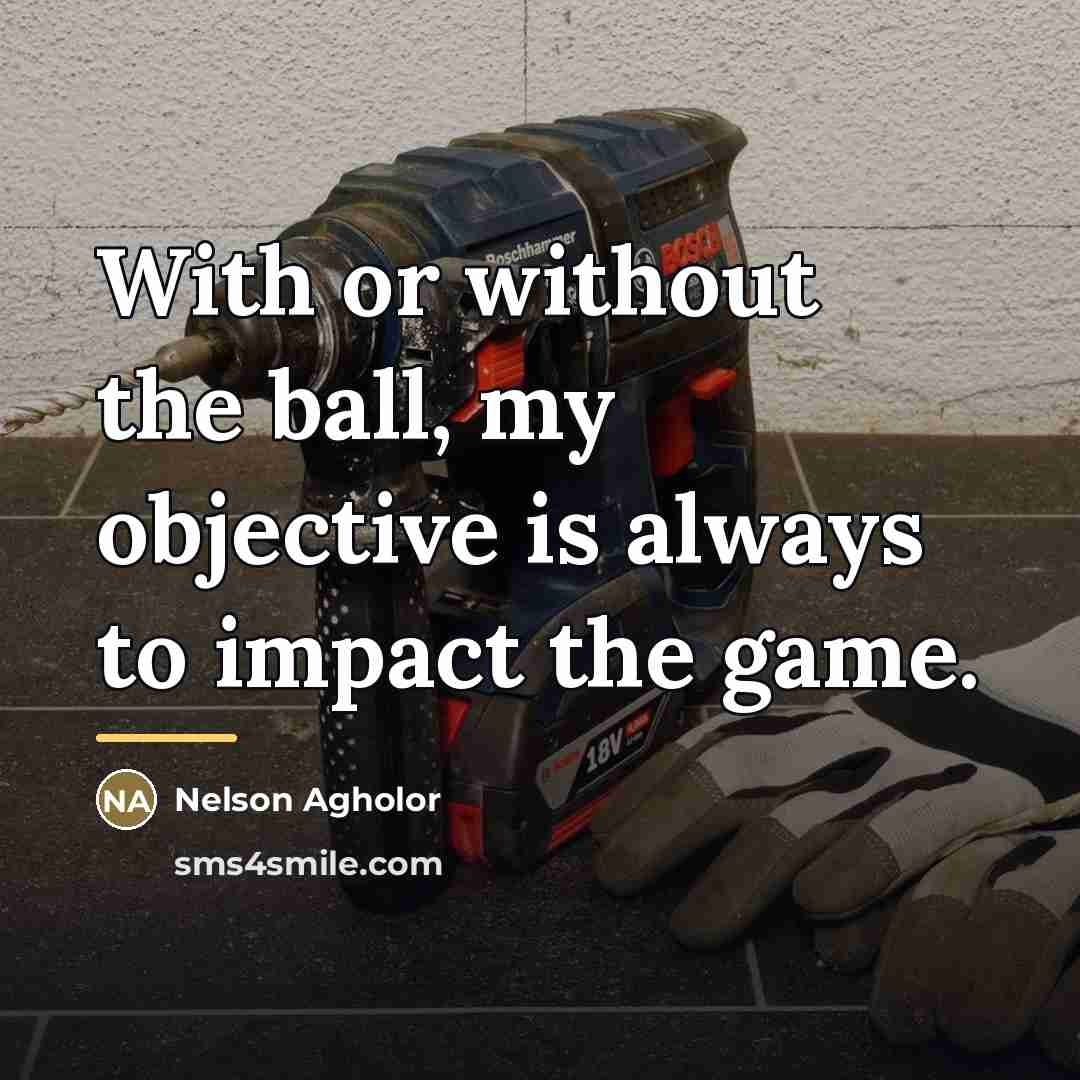 “With or without the ball, my objective is always to…” quote by Nelson Agholor