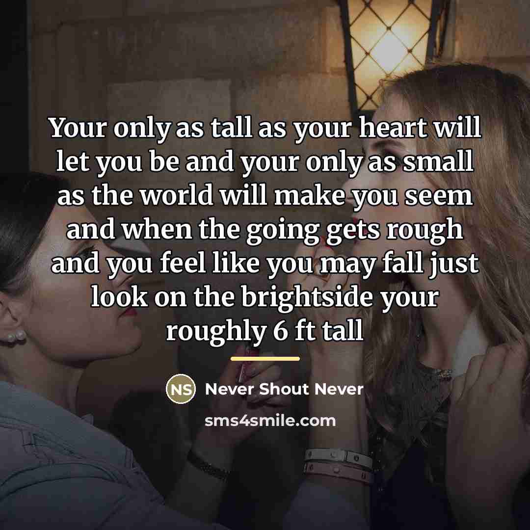 “Your only as tall as your heart will let you…” quote by Never Shout Never