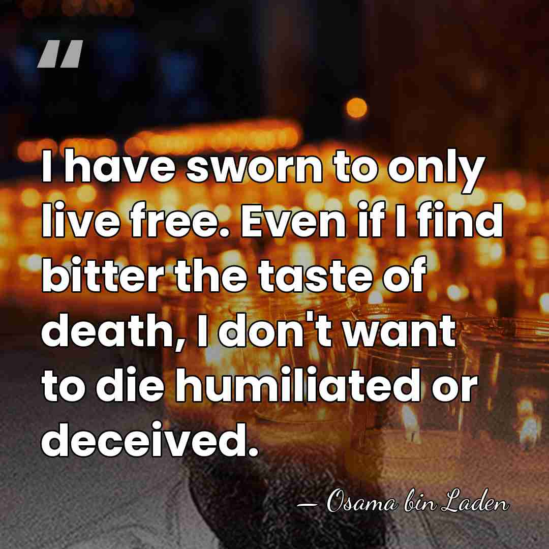 I have sworn to only live free. Even if I find bitter&hellip; - Osama bin Laden