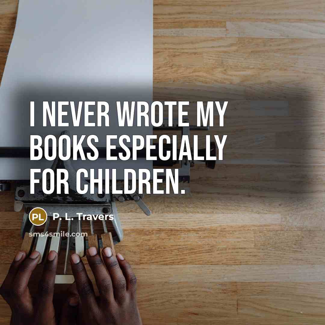 “I never wrote my books especially for children.…” quote by P. L. Travers
