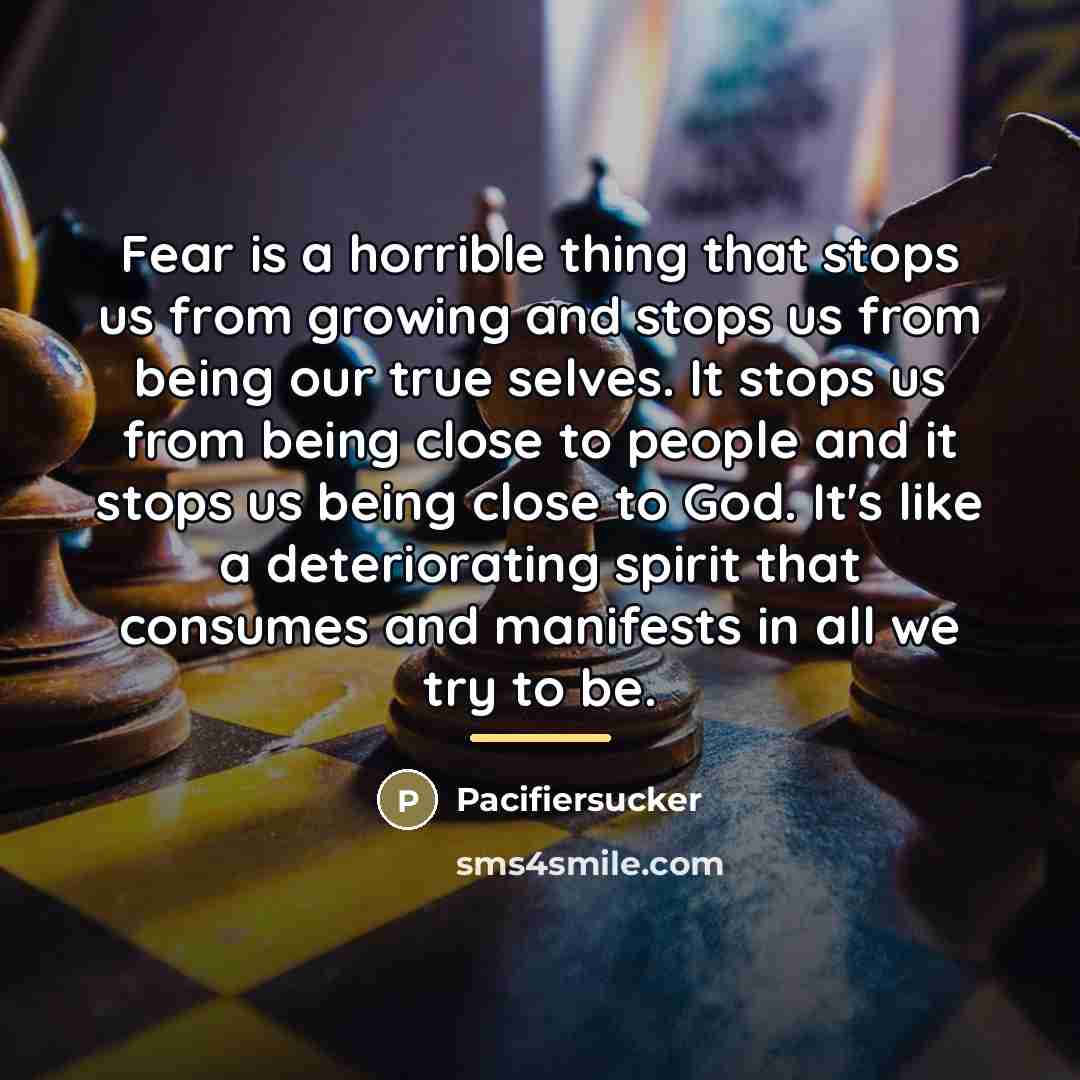“Fear is a horrible thing that stops us from growing…” quote by Pacifiersucker