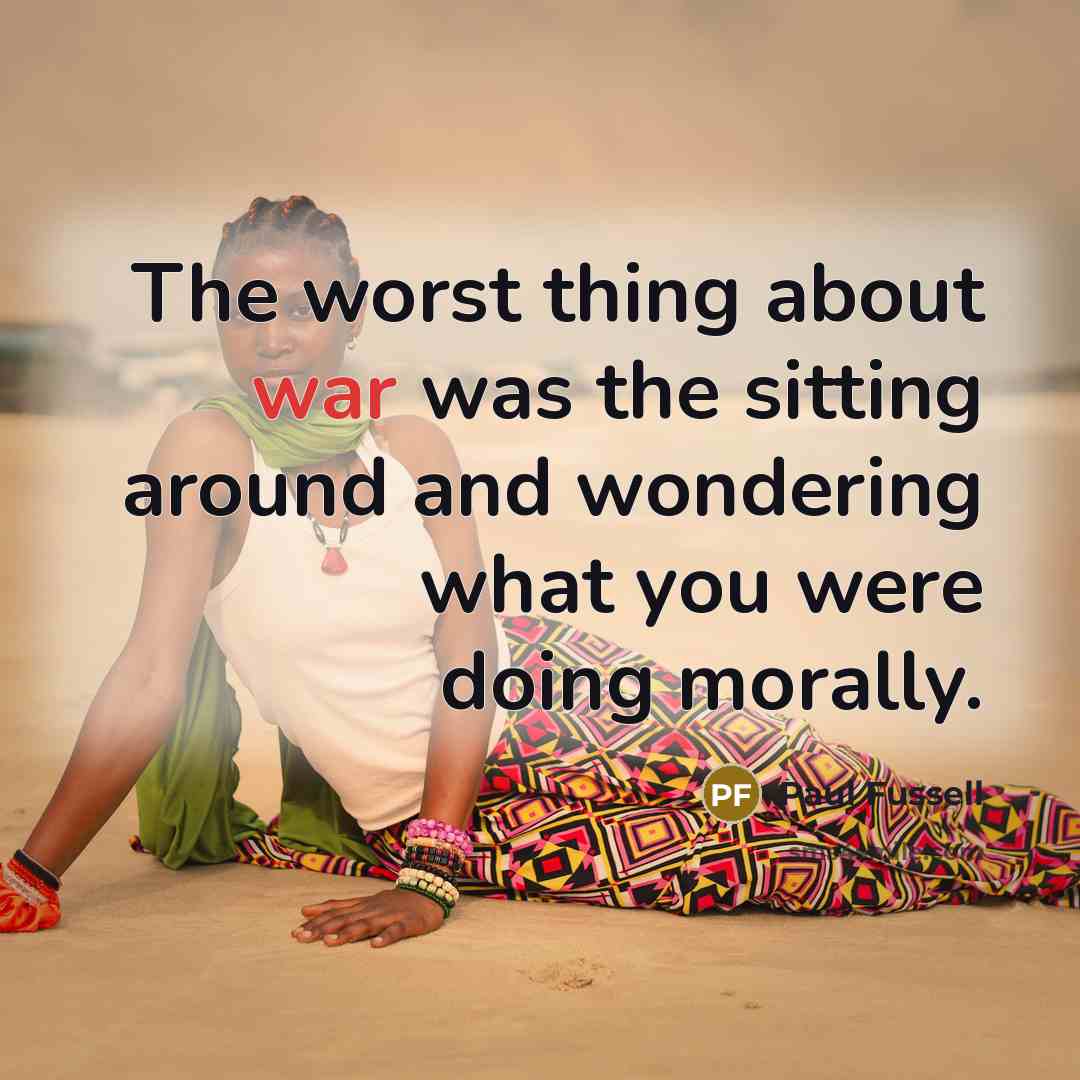 “The worst thing about war was the sitting around and…” quote by Paul Fussell