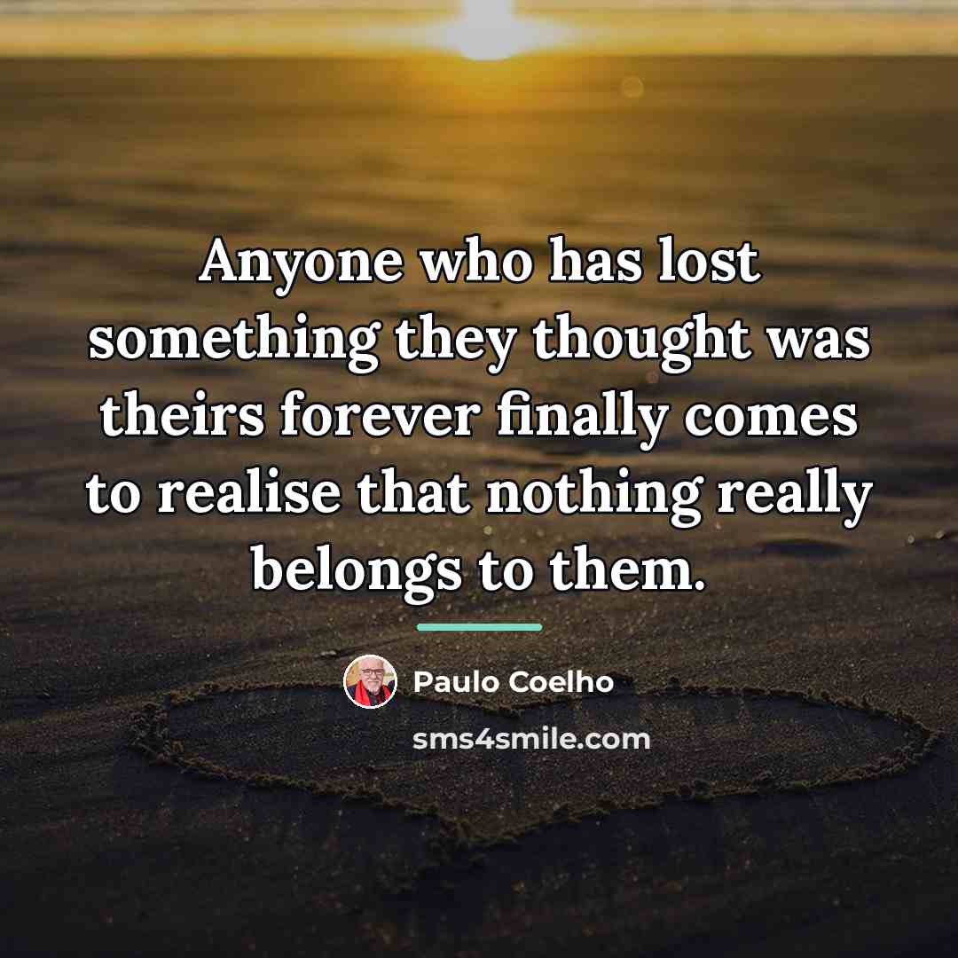 “Anyone who has lost something they thought was theirs forever…” quote by Paulo Coelho