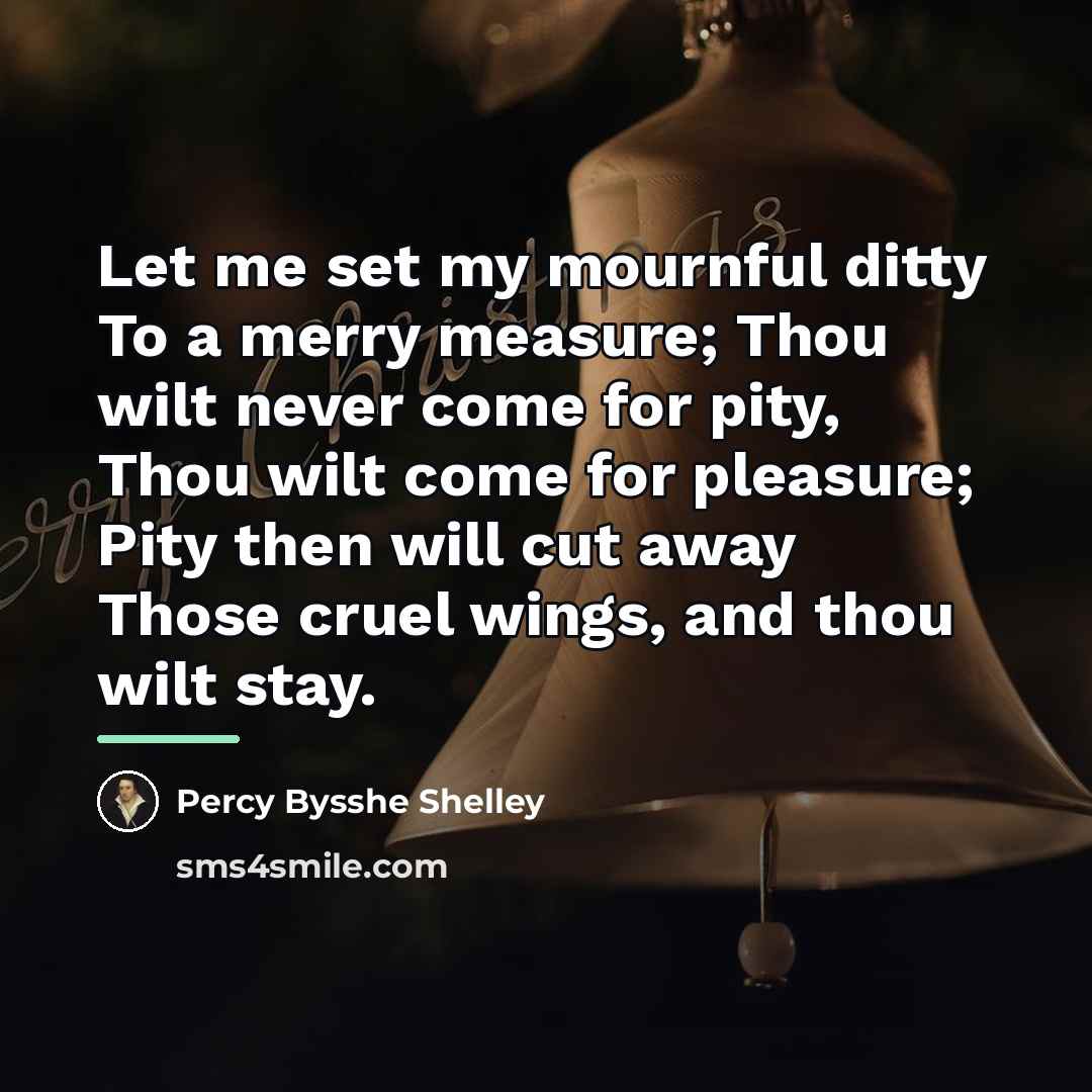 “Let me set my mournful ditty To a merry measure;…” quote by Percy Bysshe Shelley