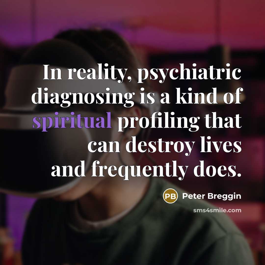 “In reality, psychiatric diagnosing is a kind of spiritual profiling…” quote by Peter Breggin