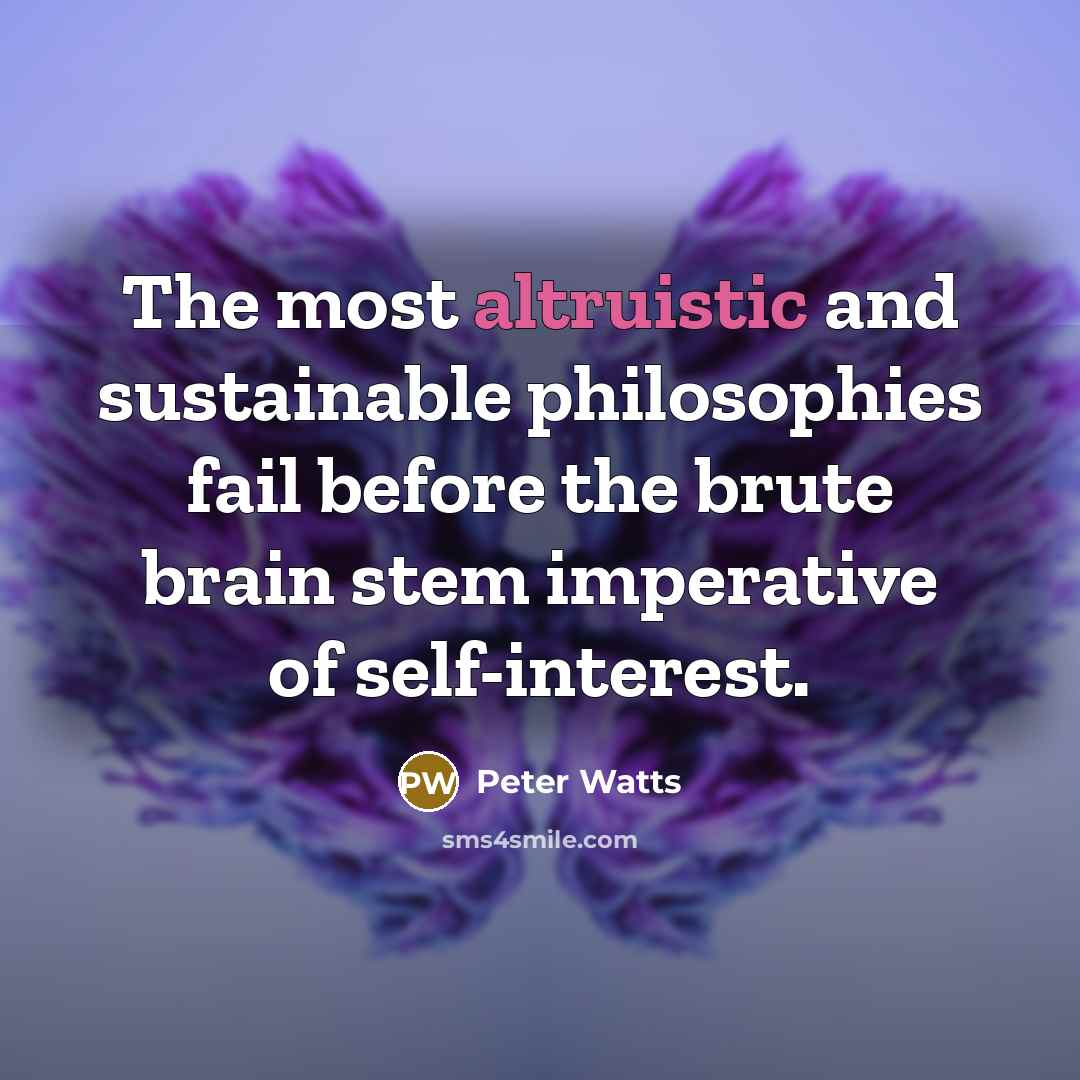 “The most altruistic and sustainable philosophies fail before the brute…” quote by Peter Watts