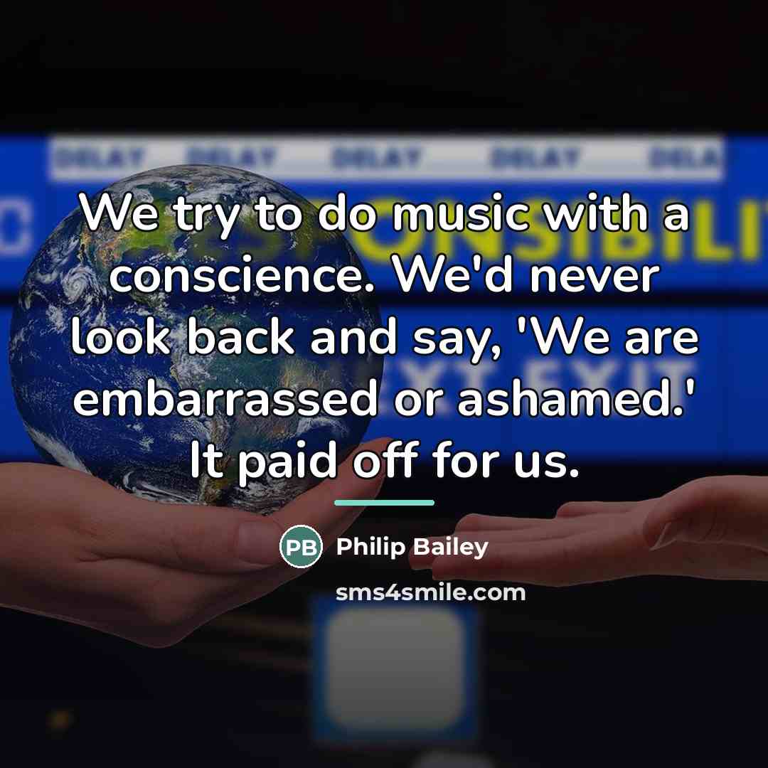“We try to do music with a conscience. We'd never…” quote by Philip Bailey