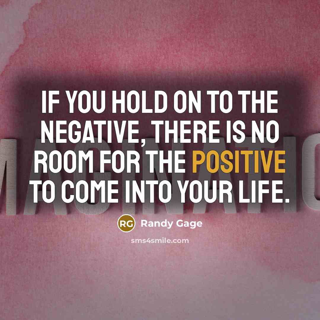 “If you hold on to the negative, there is no…” quote by Randy Gage