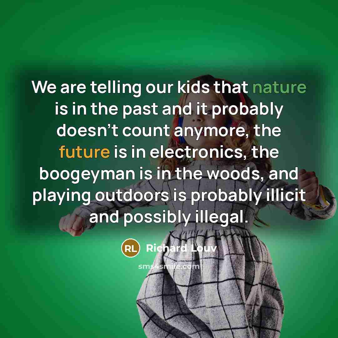 “We are telling our kids that nature is in the…” quote by Richard Louv
