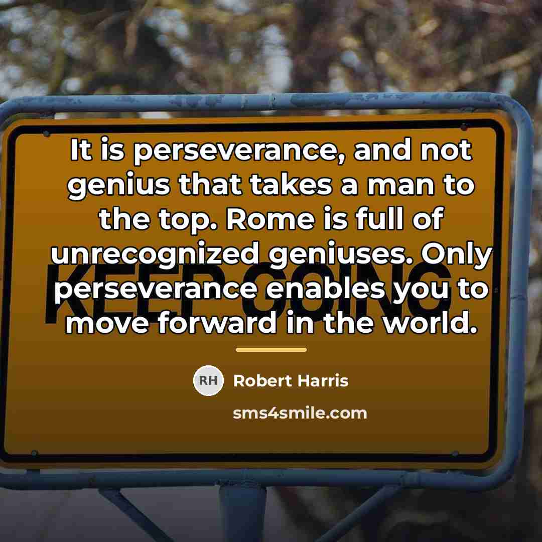 “It is perseverance, and not genius that takes a man…” quote by Robert Harris