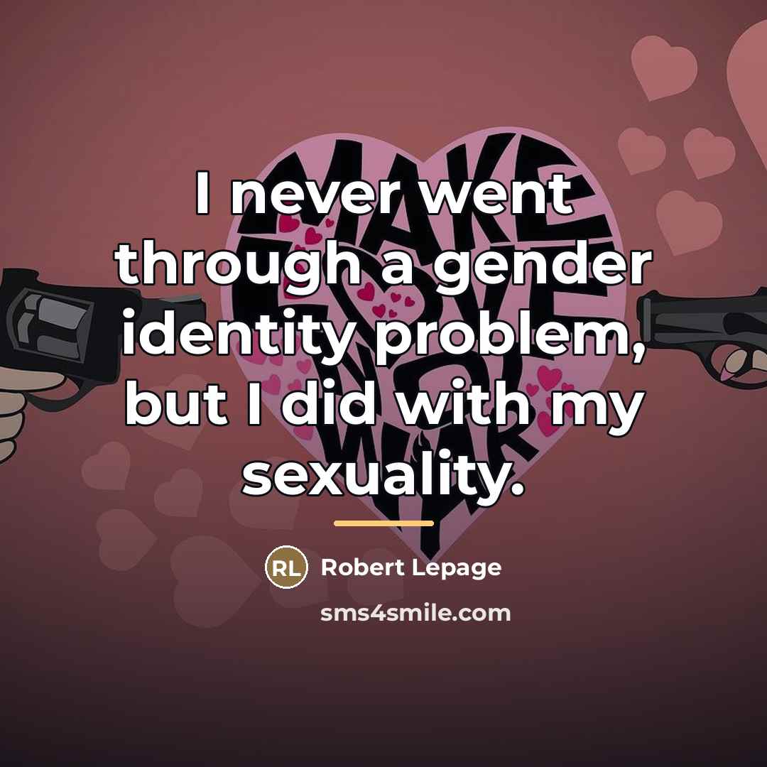 “I never went through a gender identity problem, but I…” quote by Robert Lepage