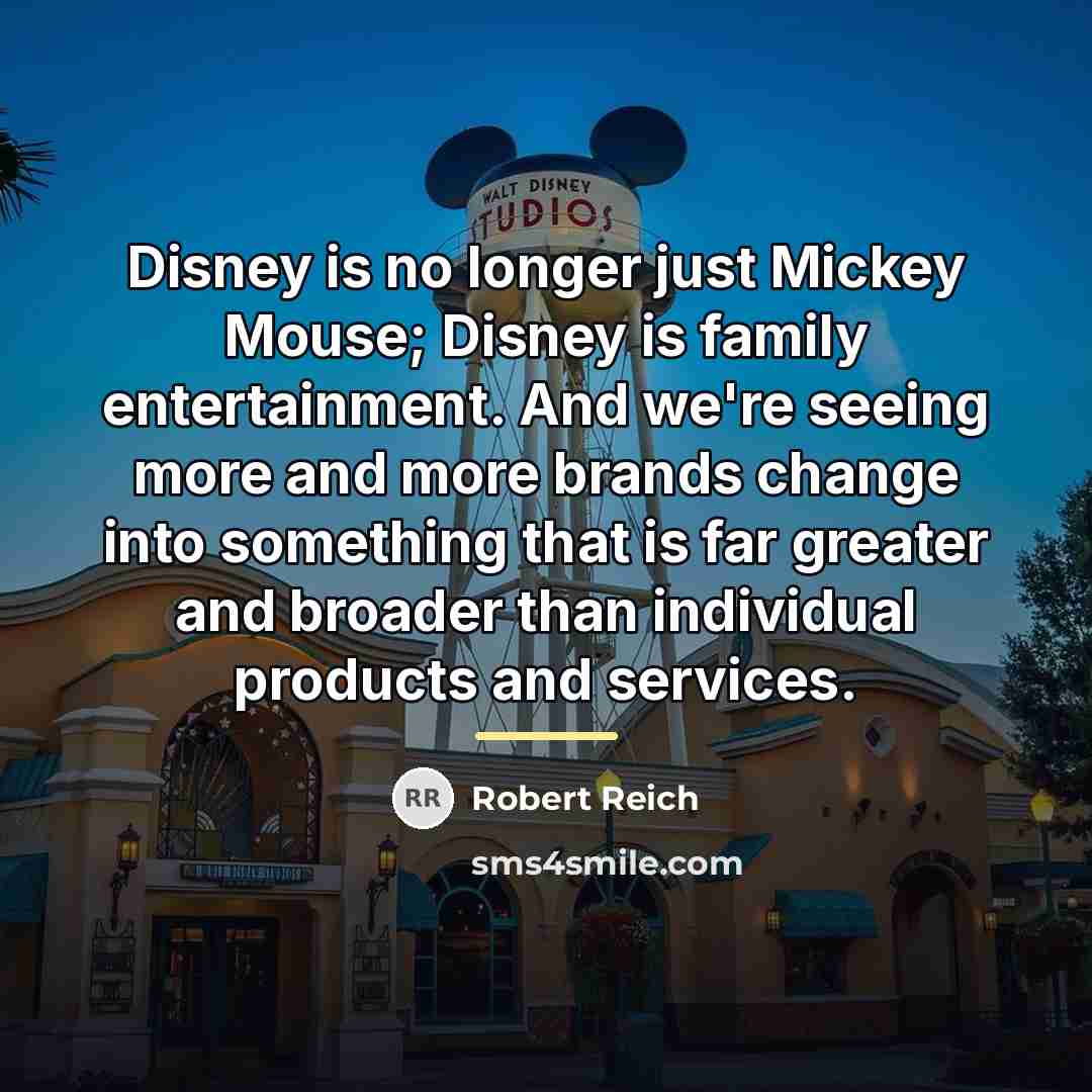 “Disney is no longer just Mickey Mouse; Disney is family…” quote by Robert Reich