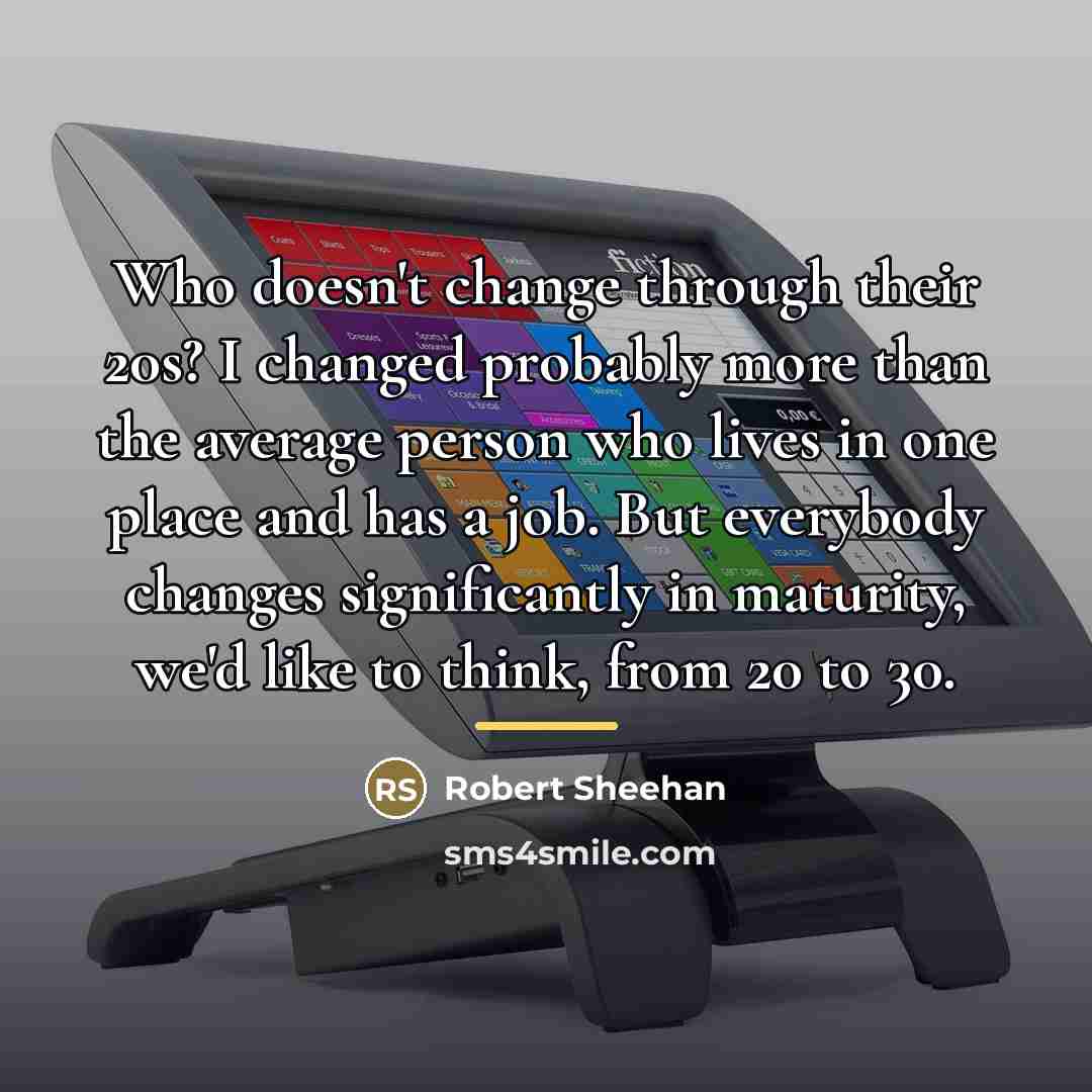 “Who doesn't change through their 20s? I changed probably more…” quote by Robert Sheehan