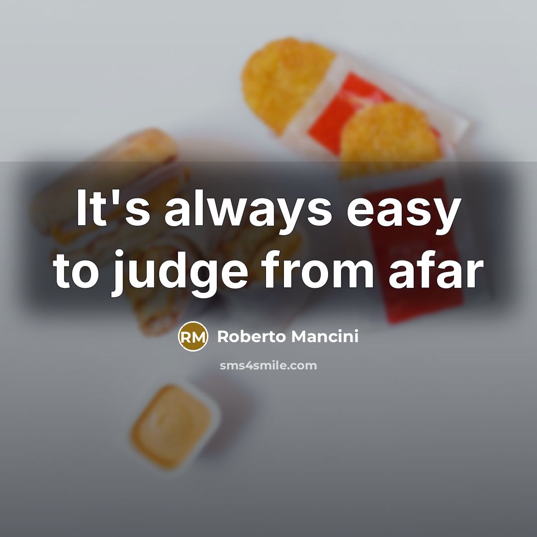 “It's always easy to judge from afar…” quote by Roberto Mancini