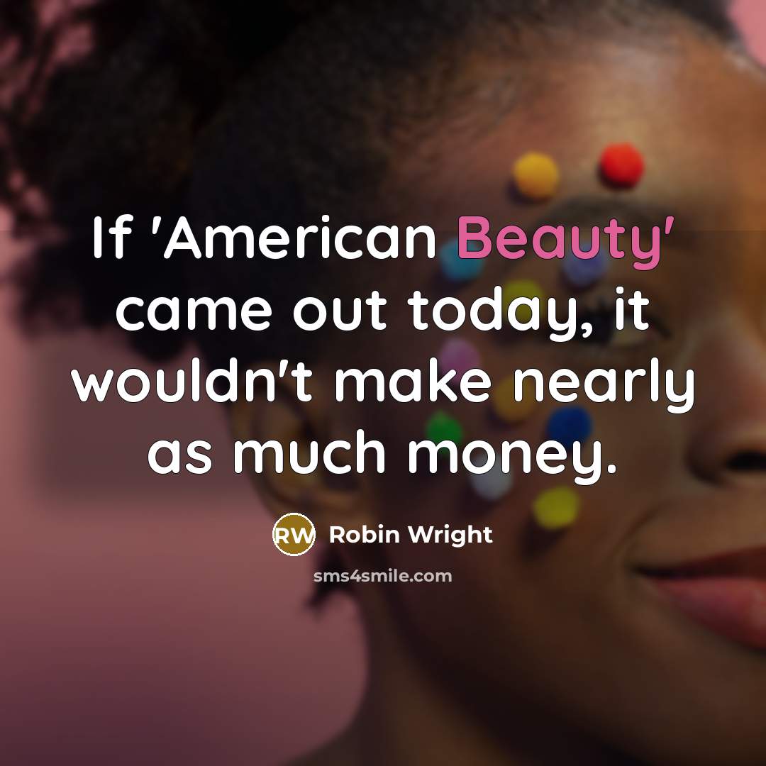 “If 'American Beauty' came out today, it wouldn't make nearly…” quote by Robin Wright