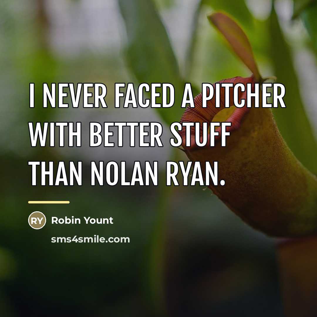 “I never faced a pitcher with better stuff than Nolan…” quote by Robin Yount
