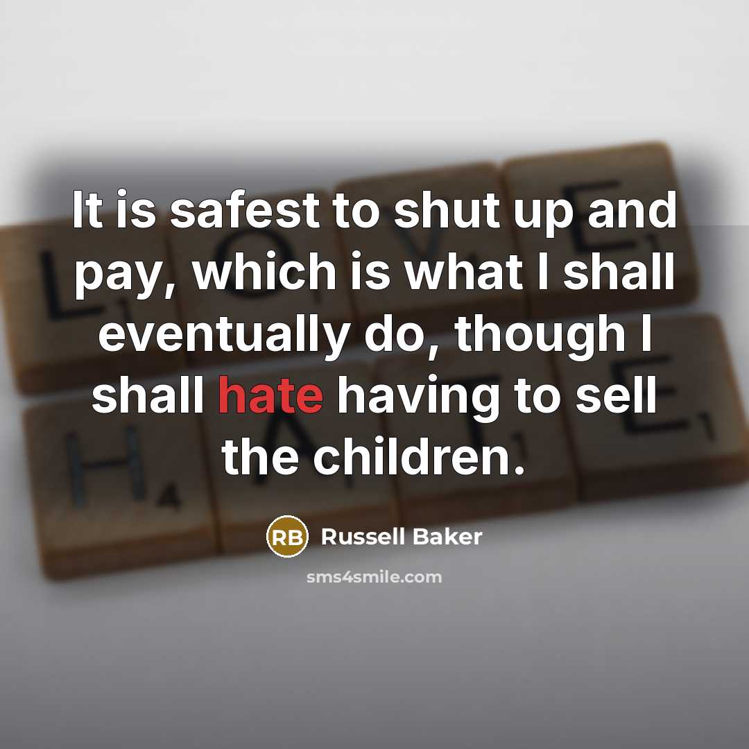 “It is safest to shut up and pay, which is…” quote by Russell Baker