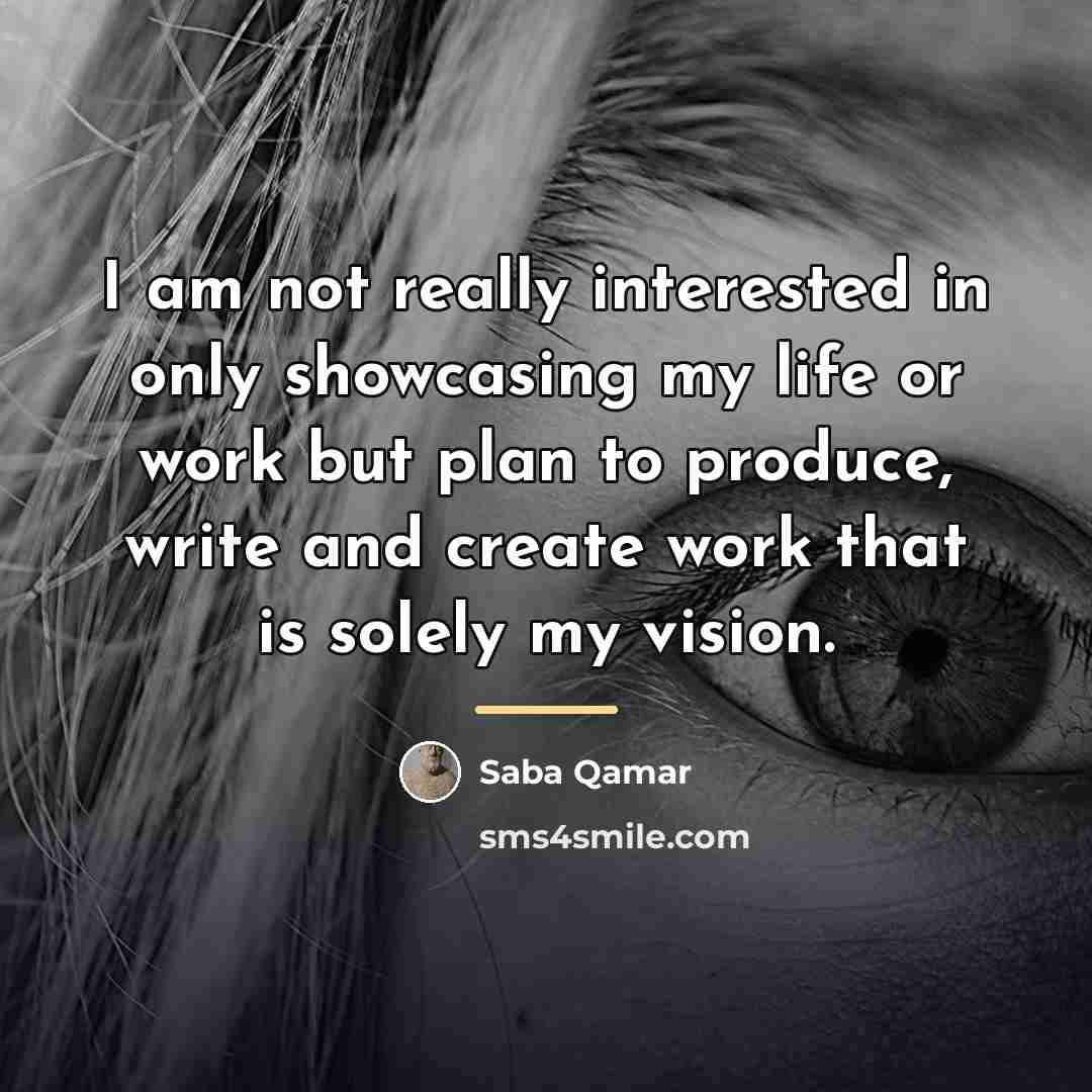 “I am not really interested in only showcasing my life…” quote by Saba Qamar