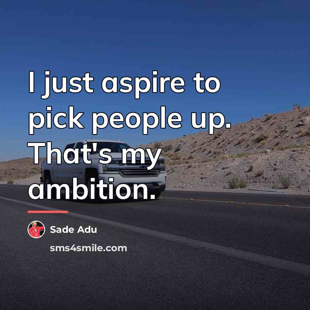 “I just aspire to pick people up. That's my ambition.…” quote by Sade Adu