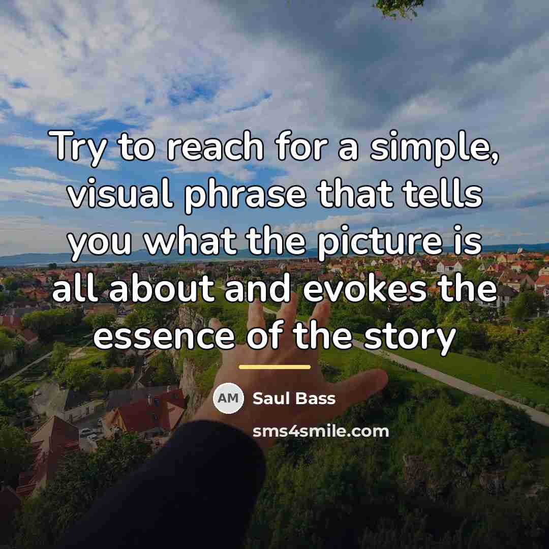 “Try to reach for a simple, visual phrase that tells…” quote by Saul Bass
