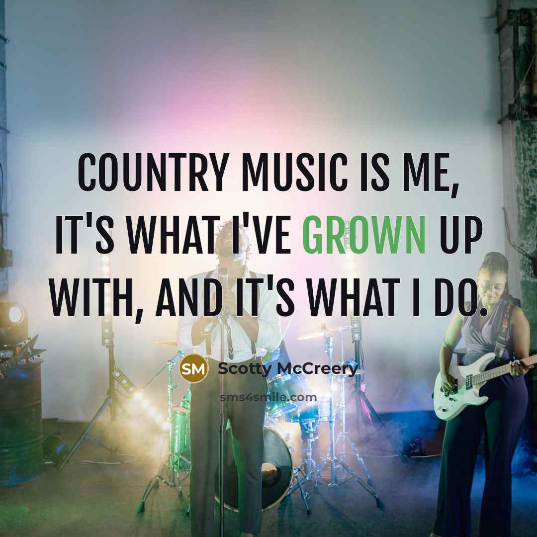 “Country music is me, it's what I've grown up with,…” quote by Scotty McCreery