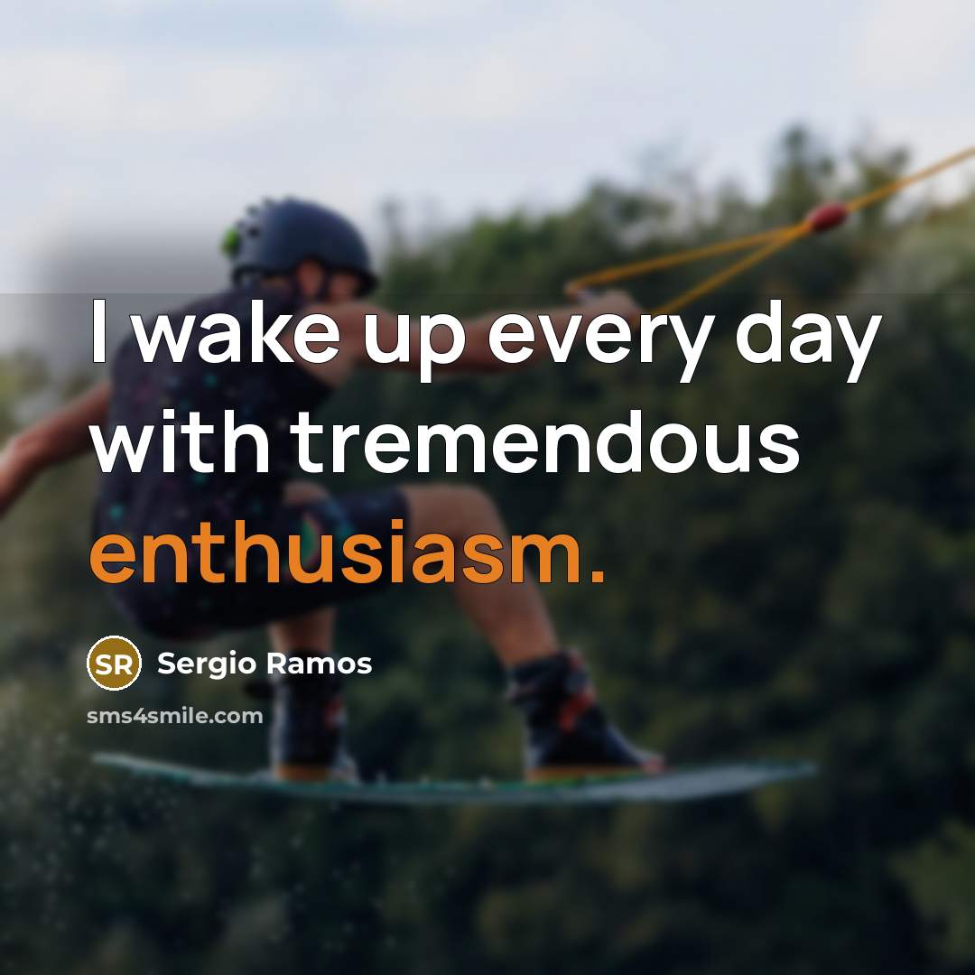 “I wake up every day with tremendous enthusiasm.…” quote by Sergio Ramos