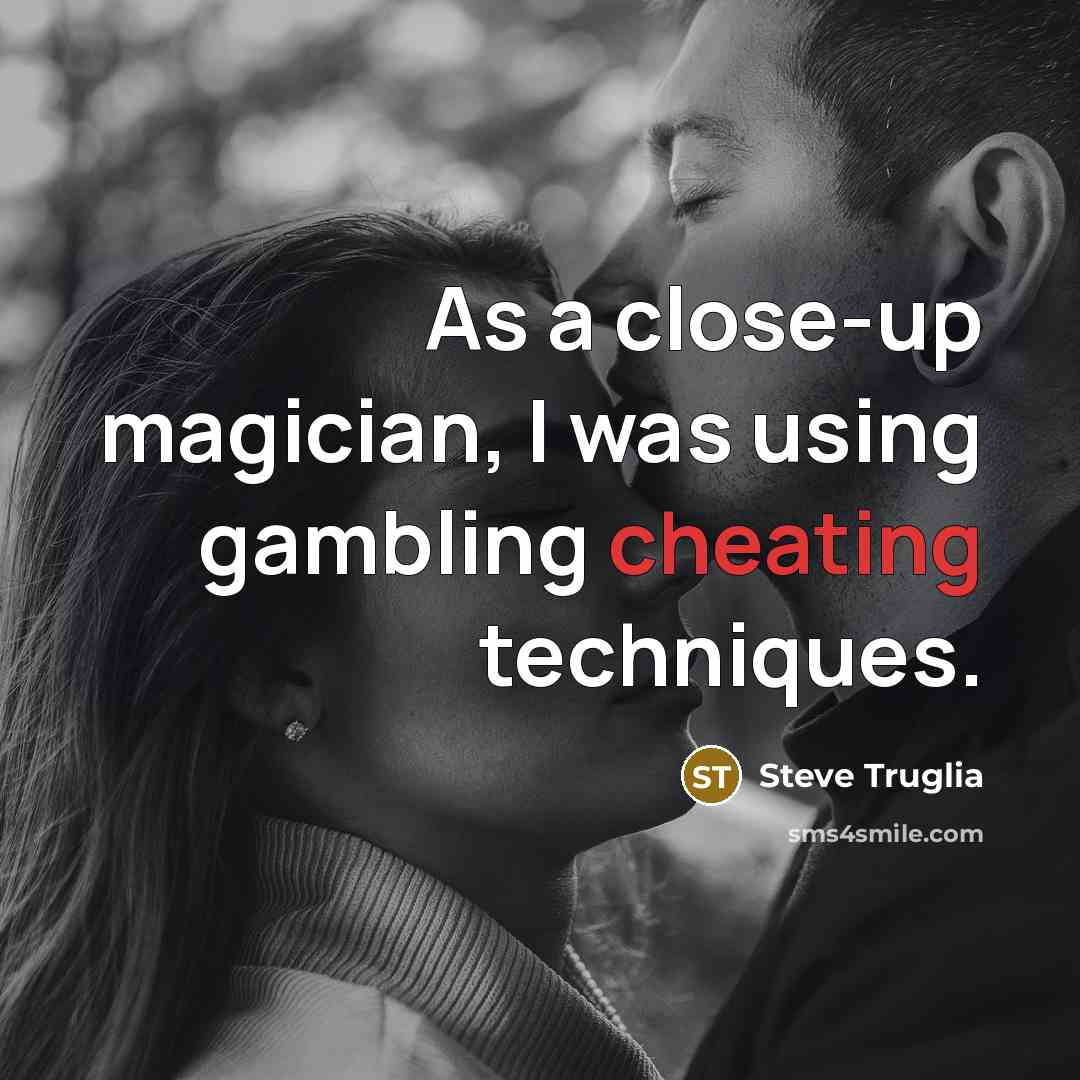 “As a close-up magician, I was using gambling cheating techniques.…” quote by Steve Truglia