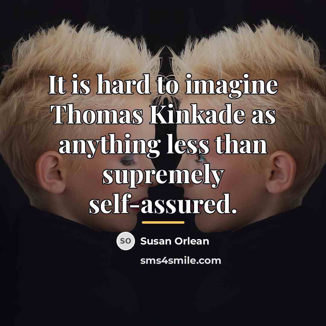 “It is hard to imagine Thomas Kinkade as anything less…” quote by Susan Orlean