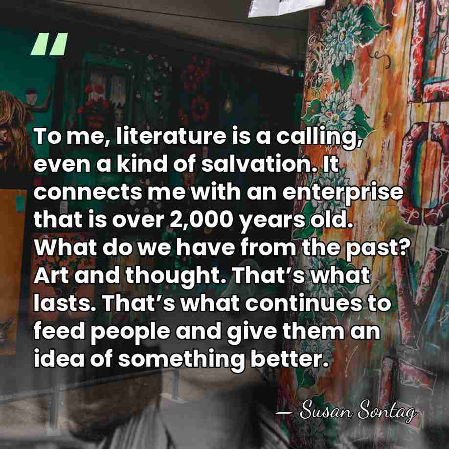 To me, literature is a calling, even a kind of salvation. It&hellip; - Susan Sontag