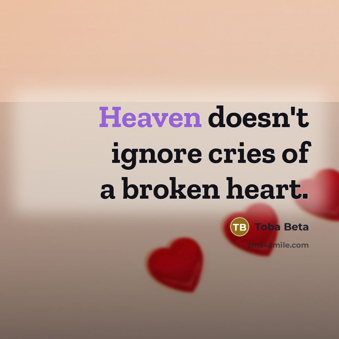 “Heaven doesn't ignore cries of a broken heart.…” quote by Toba Beta