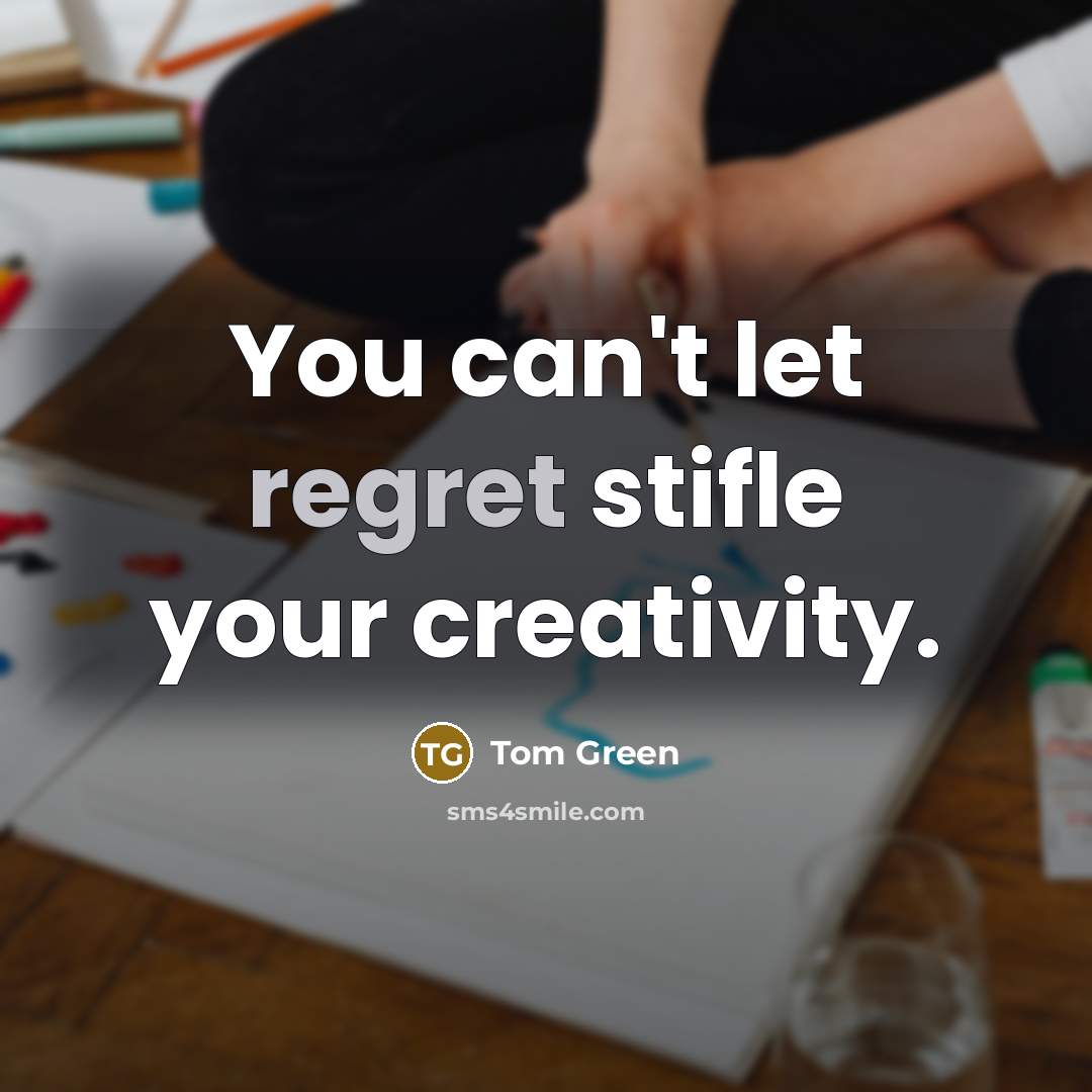 “You can't let regret stifle your creativity.…” quote by Tom Green