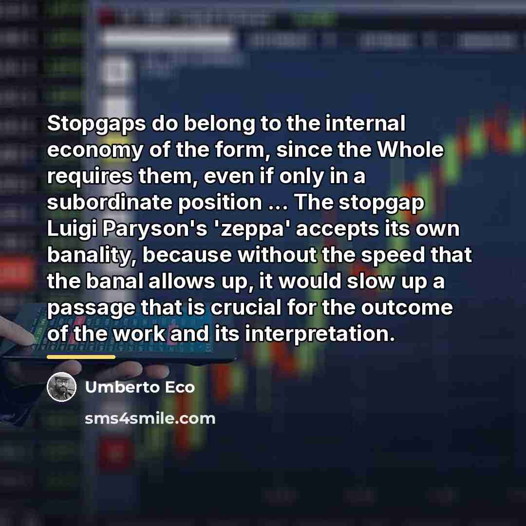 “Stopgaps do belong to the internal economy of the form,…” quote by Umberto Eco