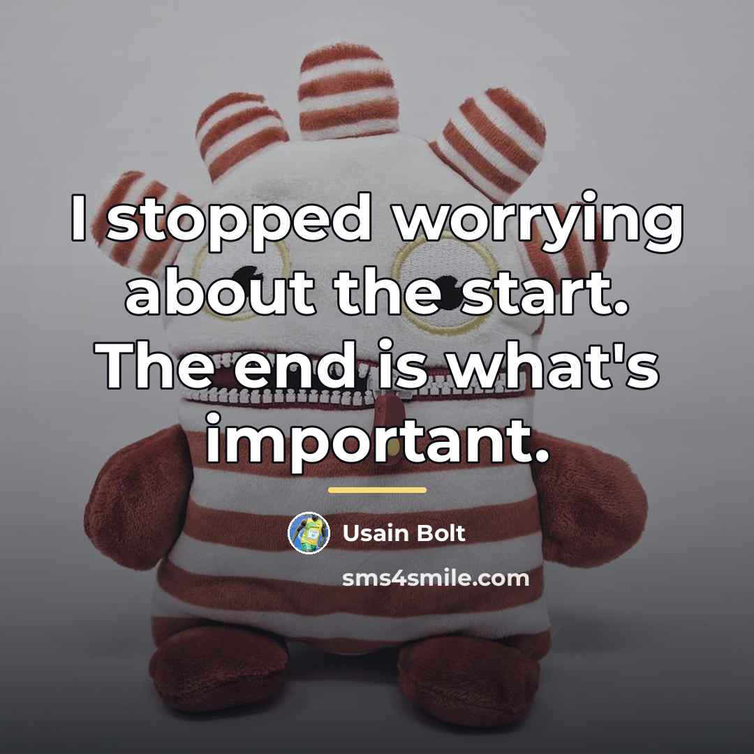 “I stopped worrying about the start. The end is what's…” quote by Usain Bolt
