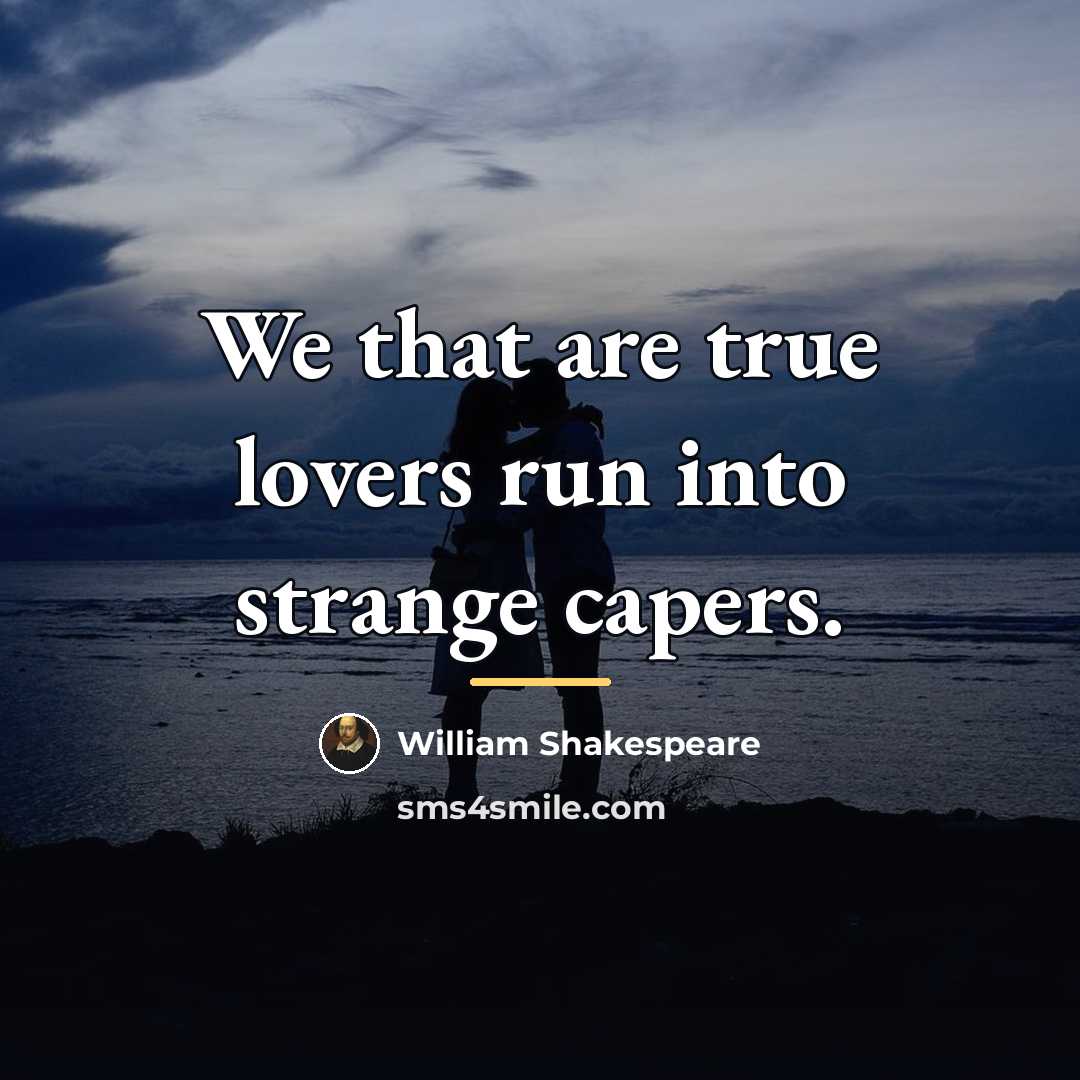 “We that are true lovers run into strange capers.…” quote by William Shakespeare