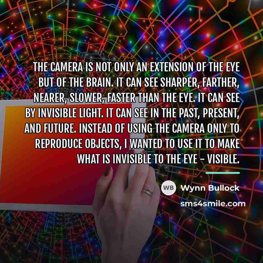 “The camera is not only an extension of the eye…” quote by Wynn Bullock