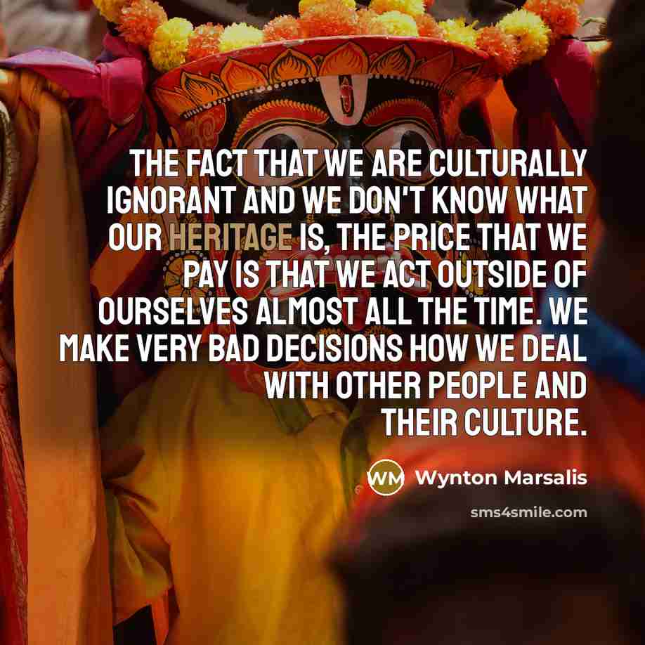 “The fact that we are culturally ignorant and we don't…” quote by Wynton Marsalis