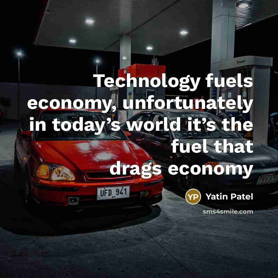“Technology fuels economy, unfortunately in today’s world it’s the fuel…” quote by Yatin Patel