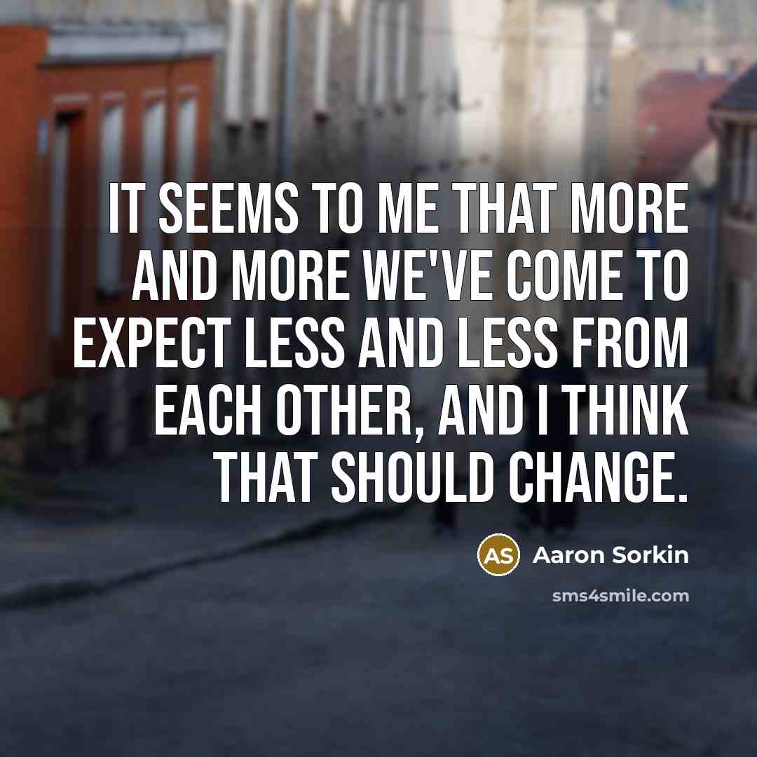 “It seems to me that more and more we've come…” quote by Aaron Sorkin